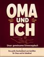 „OMA UND ICH: Unser gemeinsames Erinnerungsbuch. Das große Geschenkbuch zum Ausfüllen für Omas und ihr Enkelkind.“ Hände.