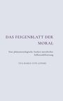 "Das Feigenblatt der Moral" in lila Schrift, darüber: "Eine phänomenologische Analyse moralischer Selbststabilisierung" von Eva Maria von Lonski.