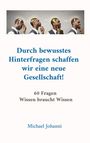 Text: "Durch bewusstes Hinterfragen schaffen wir eine neue Gesellschaft! 60 Fragen Wissen braucht Wissen Michael Johanni."  
Illustration: Ein Mann durchläuft gedanklich verschiedene Stadien, von Fragen zu Ideen.