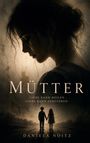 „MÜTTER. LIEBE KANN HEILEN. LIEBE KANN ZERSTÖREN. DANIELA NOITZ.“ Silhouette einer Frau, zwei Kinder, die sich an den Händen halten.