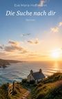 „Eva Maria Hoffmann, Die Suche nach dir, Roman“. Ein Haus auf einer Klippe am Meer im Sonnenuntergang, Vögel fliegen.