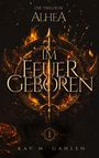 Text: "Im Feuer geboren", "Die Trilogie Alhea", "Kay M. Gahlen". Illustration mit feurigem Schwert und Flammen.