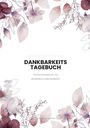 "DANKBARKEITS TAGEBUCH. Positive Momente für ein glücklicheres Leben festhalten." Blumenmuster als Rahmen.