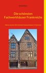 Buchtitel: "Die schönsten Fachwerkhäuser Frankreichs". Bild zeigt ein Fachwerkhaus mit Holzbalken und Fenstern.