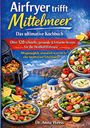 "Airfryer trifft Mittelmeer: Das ultimative Kochbuch. Über 120 Rezepte. Dr. Anna Weiss." Mediterrane Landschaft, Salate.