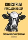 „Kolostrum für Klugscheisser. Das Immunbuch mit Tiefgang. Sven Altorfer.“ Illustration einer Kuh mit Brille.