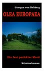 "Juergen von Rehberg, OLEA EUROPAEA, Ein fast perfekter Mord, Kriminalroman."  
Ein Haus in Olivenbäumen unter blauem Himmel.