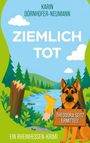 Text: "Karin Dörnhofer-Neumann", "Ziemlich tot", "Theodora Seitz ermittelt", "Ein Rheinhessen-Krimi". 
Illustration: Hund mit Schild, Fluss, Landschaft.