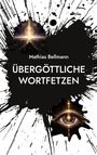"Mathias Bellmann: ÜBERGÖTTLICHE WORTFETZEN" in weißem Text auf schwarzem Hintergrund mit Splatter-Design.