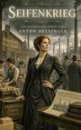 „Seifenkrieg. Ein historischer Roman von Anton Dellinger“. Frau in viktorianischer Kleidung, Fabrik im Hintergrund.