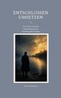 ENTSCHLOSSEN UMSETZEN. Die Lücke zwischen Entscheidung und Handlung überwinden. Frank Kralemann. Mann blickt aufs Wasser.