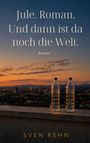 Der Text lautet: "Jule. Roman. Und dann ist da noch die Welt. Sven Rehn". Zwei Wasserflaschen stehen vor einer Stadt im Abendlicht.