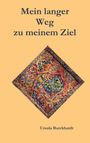 „Mein langer Weg zu meinem Ziel“ ist der Titel. Der Autor ist Ursula Burckhardt. Eine abstrakte, bunte Illustration.
