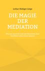 Text: "Lothar-Rüdiger Lütge. DIE MAGIE DER MEDIATION. Warum sie wirkt und wie Menschen ihre Konflikte selbst lösen können." Gelbes Design.