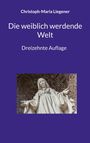 "Christoph-Maria Liegener. Die weiblich werdende Welt. Dreizehnte Auflage." Eine Statue einer weiblichen Figur darunter.