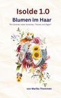 Titel: "Isolde 1.0 Blumen im Haar". Zitat: "Ein Sommer voller Gürkchen, Träume und Ziegen". Farbige Blumen und eine stilisierte Figur.