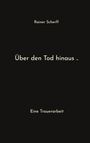 „Rainer Scherff“, „Über den Tod hinaus ..“, „Eine Trauerarbeit.“ Schlichter schwarzer Hintergrund.