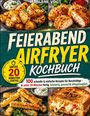 "Feierabend Airfryer Kochbuch: 100 schnelle & einfache Rezepte für Berufstätige" zeigt knusprige Gerichte mit goldener Kruste.