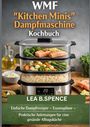 Texte: "WMF 'Kitchen Minis' Dampfmaschine Kochbuch, LEA B.SPENCE, Einfache Dampfrezepte ~ Essenspläne ~ Praktische Anleitungen für eine gesunde Alltagsküche." Darunter ein Dreifach-Dampfgarer mit Lachs, Gemüse und Reis.