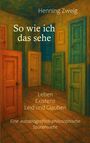 Buchcover mit bunten Türen, darauf steht: "Henning Zweig. So wie ich das sehe: Leben, Existenz, Leid und Glauben. Eine autobiografisch-philosophische Spurensuche."