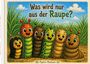 "Was wird nur aus der Raupe?" Sechs bunte, fröhliche Raupen lächeln in einer grünen Wiese. Unten steht "Papilio Machaon".