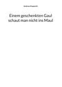 Andreas Pospischil: Einem geschenkten Gaul schaut man nicht ins Maul, Buch