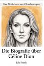 "Das Mädchen aus Charlemagne. Die Biografie über Céline Dion. Lily Frank." Schwarz-weiße Zeichnung des Gesichts einer Frau.