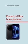 Oben steht "Christian Bachmann", darunter "Xiaomi 17 Ultra Leica-Kamera". Unten ein Xiaomi-Smartphone mit Leica-Kamera.