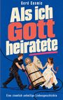 Oben: "Gerd Cosmic"; Haupttitel: "Als ich Gott heiratete"; Unten: "Eine ziemlich unheilige Liebesgeschichte".