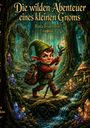 Buchtitel: "Die wilden Abenteuer eines kleinen Gnoms". Ein Gnom mit Stab wandert durch einen leuchtenden, mystischen Wald.