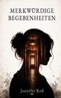 „MERKWÜRDIGE BEGEBENHEITEN“ oben, „Jennifer Roß“ unten. Silhouette einer Frau zeigt einen düsteren Flur.