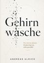 "Gehirnwasche. Wie viel von deinem Denken hast du selbst gewählt? Andreas Ulrich." Illustrativ, mit zerstreuten Fragmenten.
