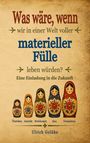 Ulrich Golüke: Was wäre, wenn wir in einer Welt von materieller Fülle leben würden?, Buch