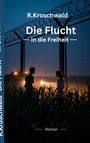 "R. Kroschwald: Die Flucht --- in die Freiheit --- Roman". Silhouette eines Paares vor beleuchtetem Zaun.