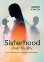 "SABINE EYRICH. Sisterhood over Rivalry. Stop Competing. Start Connecting. Rise Together." Silhouetten von Frauen.