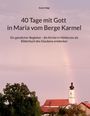 Karin Högl: 40 Tage mit Gott in Maria vom Berge Karmel, Buch
