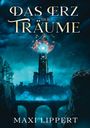 "Das Erz der Träume", unten "Maxi Lippert". 
Fantasy-Landschaft, leuchtender Turm, Bogenbrücke, dunkle Wolken.