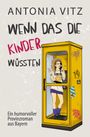 Text: "Antonia Vitz, Wenn das die Kinder wüssten, Ein humorvoller Provinzroman aus Bayern." Illustration: Frau in Telefonzelle.