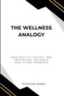 Emmanuel Joseph: The Wellness Analogy, How Politics, Society, and Psychology Influence Health and Commerce, Buch