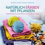 Franziska Ebner: Natürlich färben mit Pflanzen, Buch