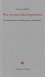 "Wie wir eine Zukunft gewinnen" und "De-Koinzidenz als Öffnung des Möglichen" von François Jullien, Passagen Verlag.