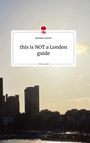Rebekka Görtler: this is NOT a London guide. Life is a Story - story.one, Buch