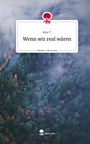 Alya T.: Wenn wir real wären. Life is a Story - story.one, Buch