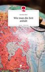 Aurelia Beer: Wie man die Zeit anhält. Life is a Story - story.one, Buch