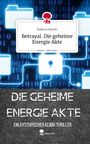 Rebecca Martin: Betrayal. Die geheime Energie Akte. Life is a Story - story.one, Buch