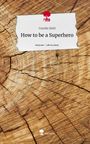 Carolin Held: How to be a Superhero. Life is a Story - story.one, Buch