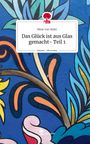 Mine von Milet: Das Glück ist aus Glas gemacht- Teil 1. Life is a Story - story.one, Buch