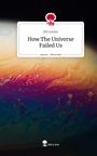 Mj Lorenz: How The Universe Failed Us. Life is a Story - story.one, Buch