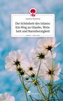 Aamna Mashraj: Die Schönheit des Islams: Ein Weg zu Glaube, Weisheit und Barmherzigkeit. Life is a Story - story.one, Buch