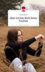 Anna Musch: Aber ich bin doch deine Tochter. Life is a Story - story.one, Buch
